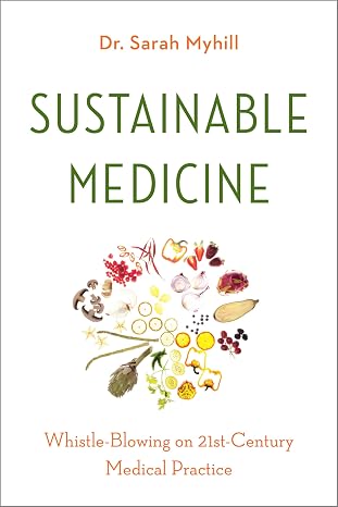 Sustainable Medicine: Whistle-Blowing on 21st-Century Medical Practice 