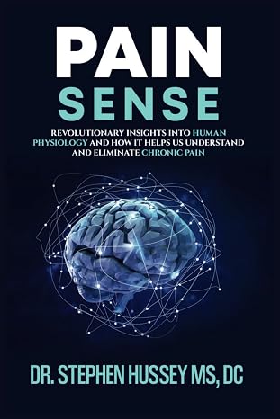 Pain Sense: Revolutionary Insights In Human Physiology and How It Helps Us Understand and Eliminate Chronic Pain 